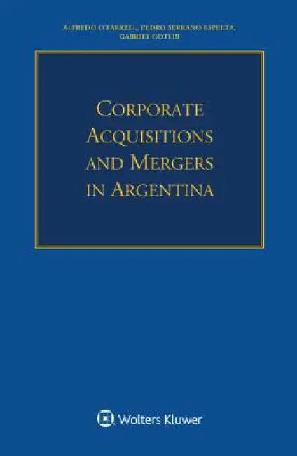 Corporate Acquisitions and Mergers in Argentina by Alfredo O'Farrell, Pedro Serrano Espelta, Gabriel Gotlib