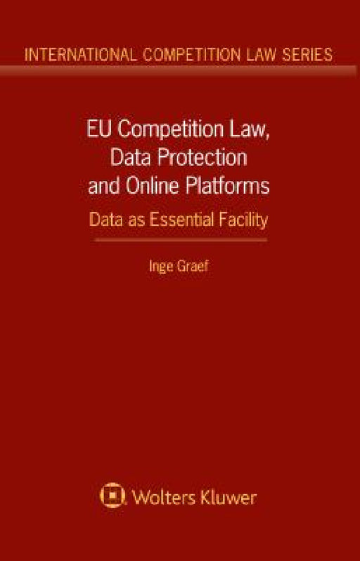 EU Competition Law, Data Protection and Online Platforms: Data as Essential Facility: Data as Essential Facility by Inge Graef
