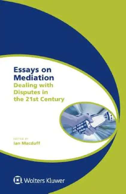 Essays on Mediation: Dealing with Disputes in the 21st Century by Ian Macduff
