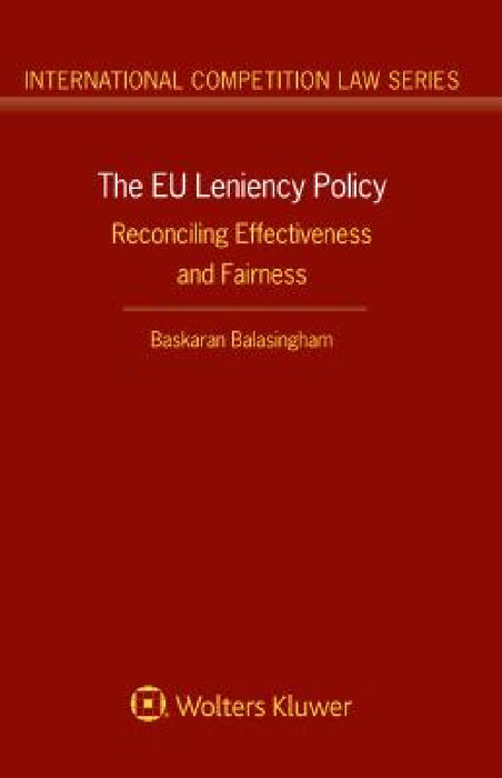 The EU Leniency Policy: Reconciling Effectiveness and Fairness by Baskaran Balasingham
