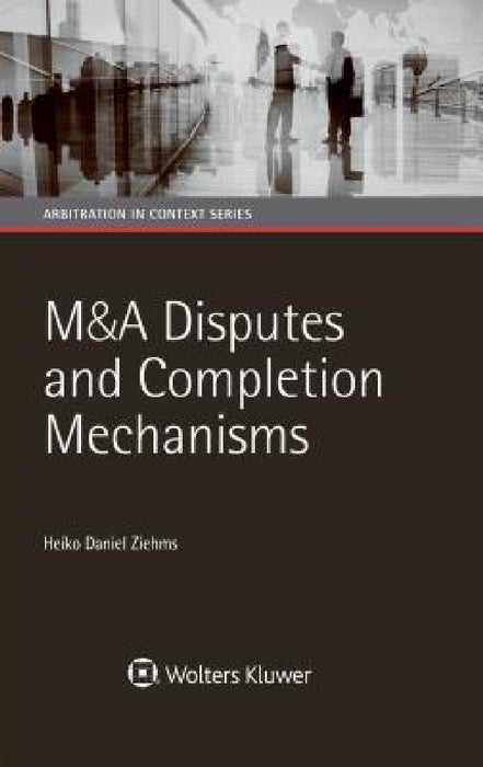 M&A Disputes and Completion Mechanisms by Heiko Daniel Ziehms