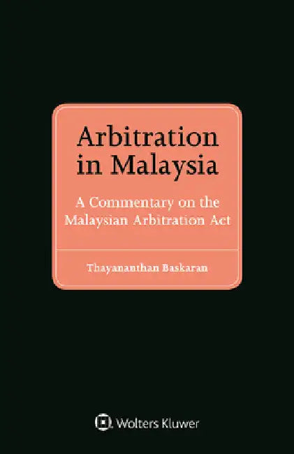 Arbitration in Malaysia: A Commentary on the Malaysian Arbitration Act by Thayananthan Baskaran
