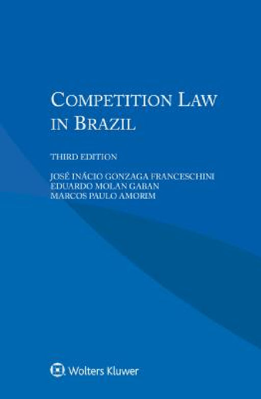 Competition Law in Brazil by José Inácio Gonzaga Franceschini, Eduardo Molan Gaban, Marcos Paulo Amorim