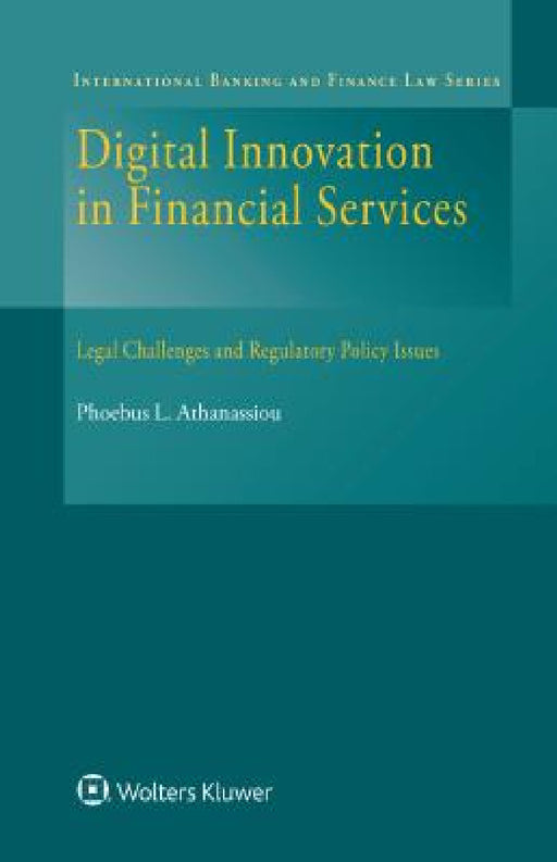 Digital Innovation in Financial Services: Legal Challenges and Regulatory Policy Issues by Phoebus Athanassiou