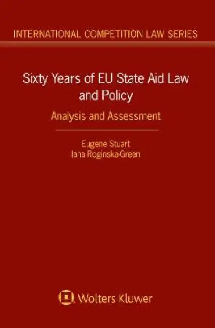 Sixty Years of EU State Aid Law and Policy: Analysis and Assessment by Eugene Stuart