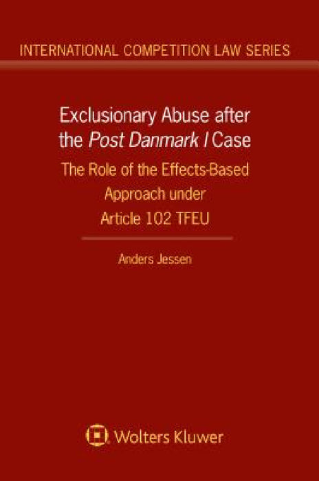Exclusionary Abuse after the Post Danmark I case: The Role of the Effects-Based Approach under Article 102 TFEU by Anders Jessen