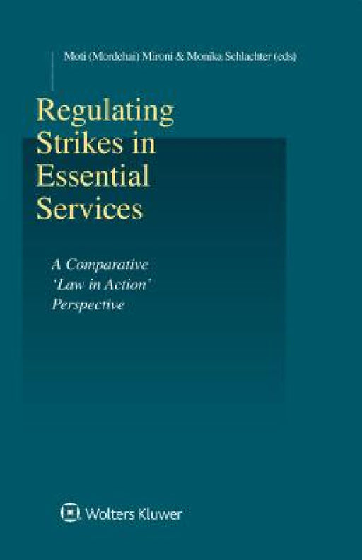 Regulating Strikes in Essential Services: A Comparative 'Law in Action' Perspective by Moti (Mordehai) Mironi, Monika Schlachter