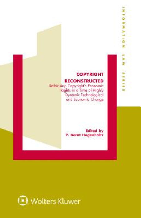 Copyright Reconstructed: Rethinking Copyright's Economic Rights in a Time of Highly Dynamic Technological and Economic Change by P. Bernt Hugenholtz