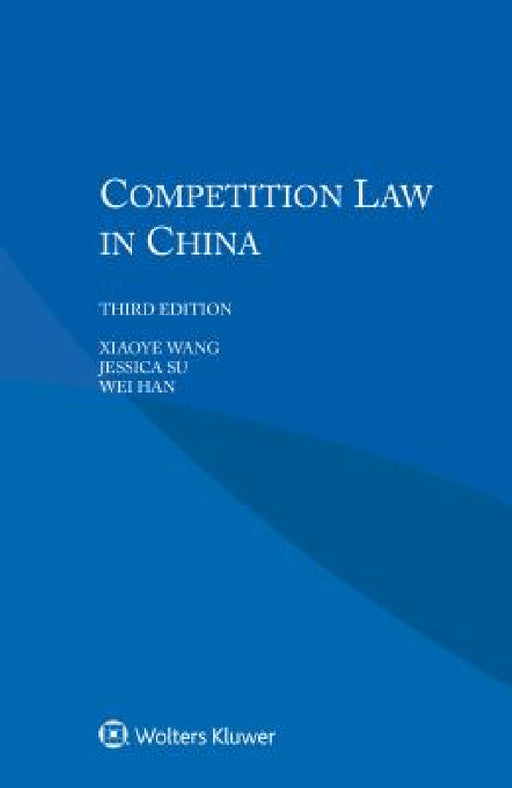 Competition Law in China by Xiaoye Wang, Jessica Su, Wei Han