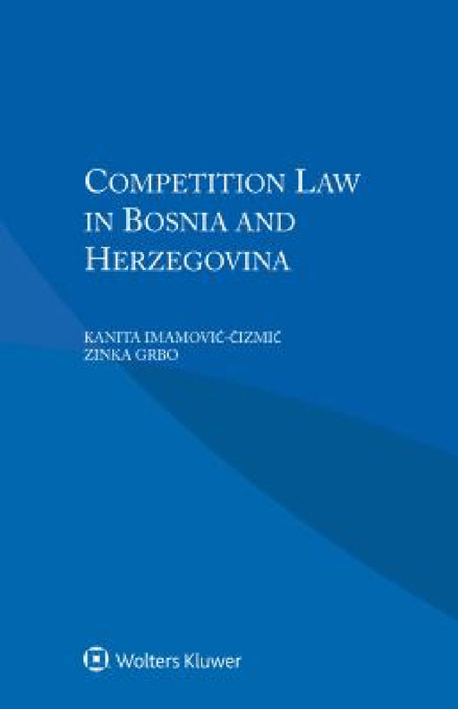 Competition Law in Bosnia and Herzegovina by Kanita Imamovic´-Čizmic, Zinka Grbo