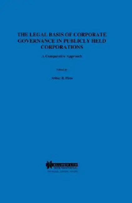 The Legal Basis of Corporate Governance in Publicly Held Corporations, a Comparative Approach by Carla Pinto, Arthur Roy Pinto, Gustavo Visentini