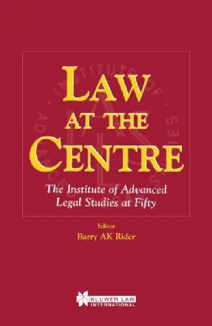 Law at the Centre: The Institute of Advanced Legal Studies at 50 by Barry Rider, Rider, Barry Rider