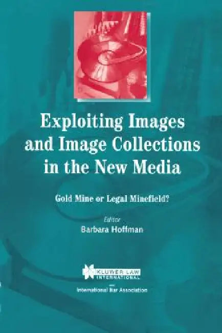 Exploiting Images and Image Collections in the New Media: Gold Mine or Legal Minefield? by Barbara Hoffman
