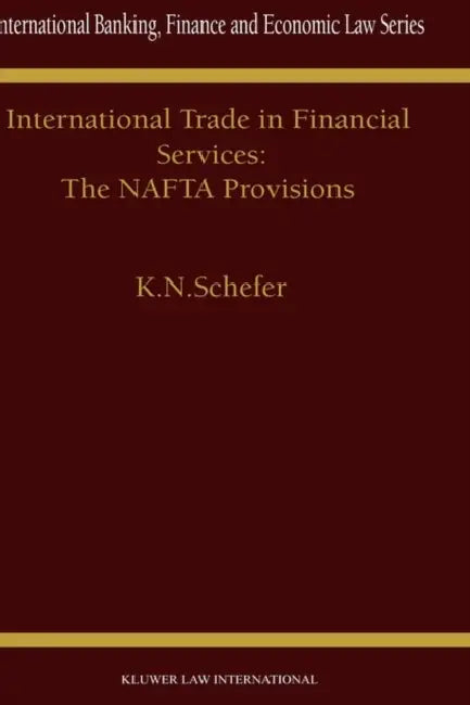 International Trade in Financial Services: The NAFTA Provisions by K. N. Schefer