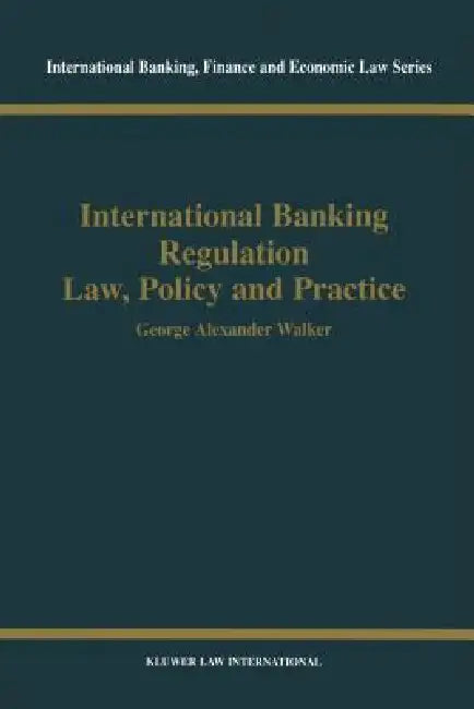 International Banking Regulation, Law Policy & Practice by George Alexander Walker