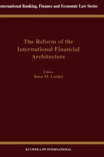 The Reform of the International Financial Architecture by Rosa M. Lastra