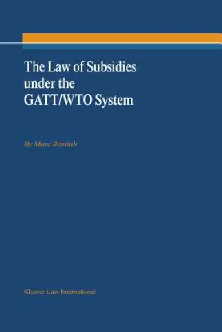 The Law of Subsidies under the GATT/WTO System by Marc Benitah
