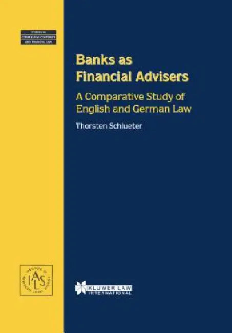 Banks as Financial Advisors, A Comparative Study of English and German Law by Thorsten Schlueter
