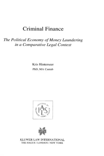 Criminal Finance, The Political Economy of Money Laundering in a Comparative Legal Context by Kris Hinterseer