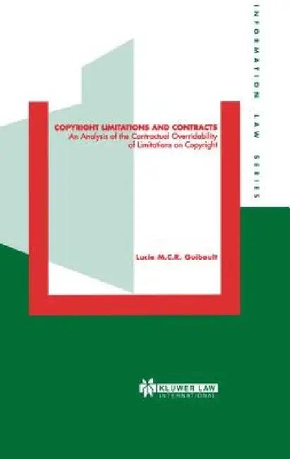 Copyright Limitations and Contracts, An Analysis of the Contractual Overridability of Limitations on Copyright by Lucie M. C. R. Guibault