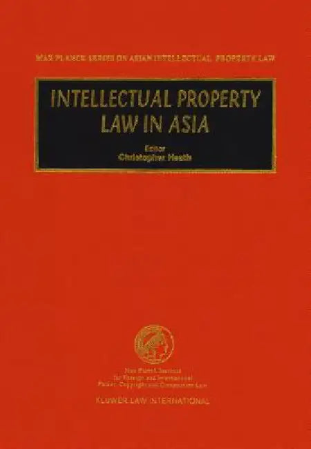 Intellectual Property Law in Asia by Christopher Heath, Heath, Christopher Heath