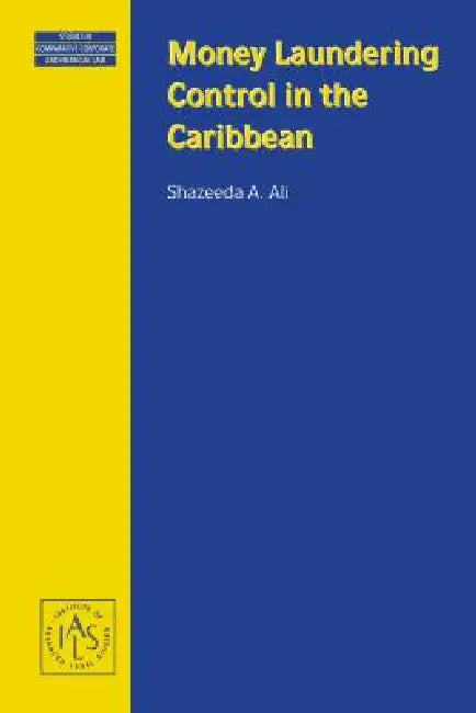 Money Laundering Control in the Caribbean (Series: Studies in Commparative Corporate and Financial Law Volume 16) by Ali