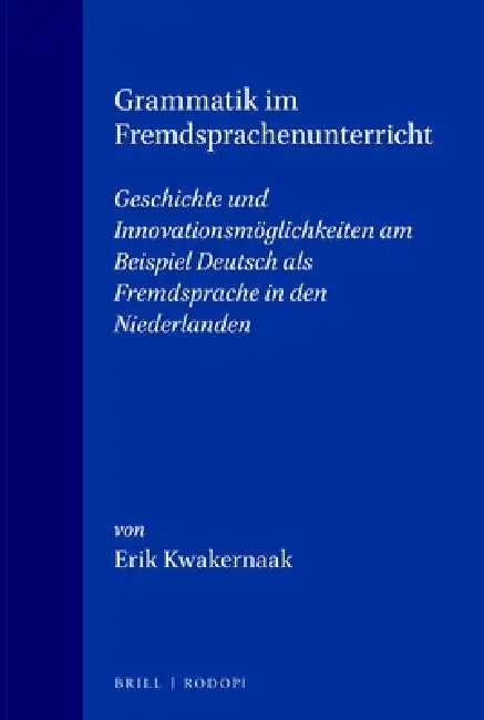 Grammatik Im Fremdsprachenunterricht: Geschichte Und Innovationsmöglichkeiten Am Beispiel Deutsch ALS Fremdsprache in Den Niederlanden by Erik Kwakernaak