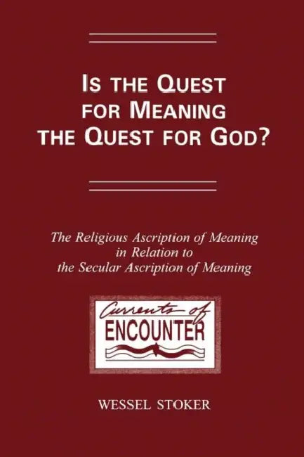 Is the Quest for Meaning the Quest for God?: The Religious Ascription of Meaning in Relation to the Secular Ascription of Meaning: A Theological Study by W. Stoker