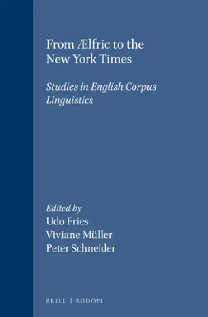 From ÆLfric to the New York Times: Studies in English Corpus Linguistics by Udo Fries, Viviane Müller, Peter Schneider