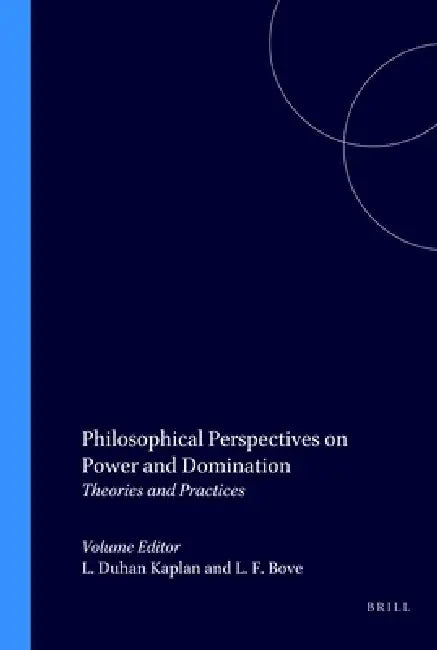 Philosophical Perspectives on Power and Domination: Theories and Practices by Laura Duhan Kaplan, Laurence F. Bove