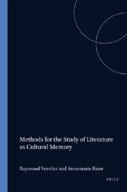 Methods for the Study of Literature as Cultural Memory by Raymond Vervliet, Annemarie Estor