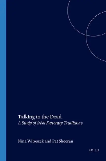 Talking to the Dead: A Study of Irish Funerary Traditions by Nina Witoszek, Pat Sheeran