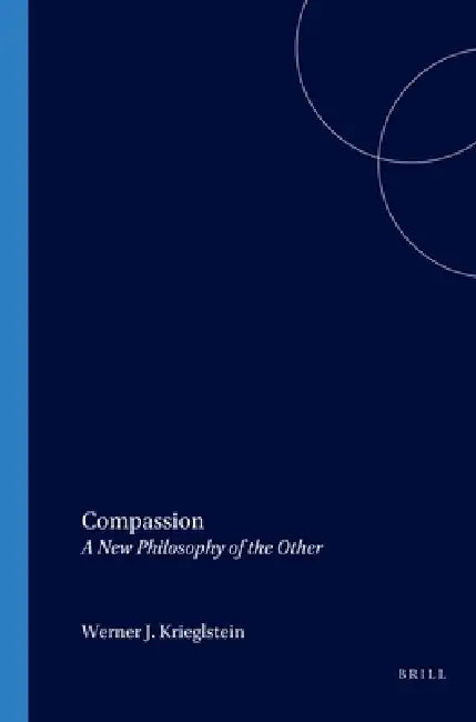 Compassion: A New Philosophy of the Other by Werner J. Krieglstein