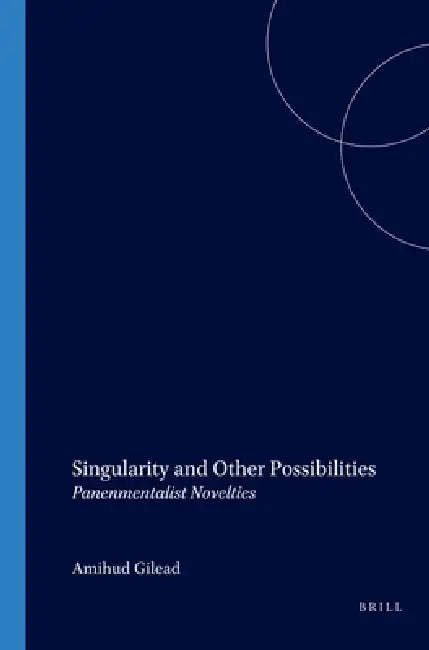 Singularity and Other Possibilities: Panenmentalist Novelties by Amihud Gilead