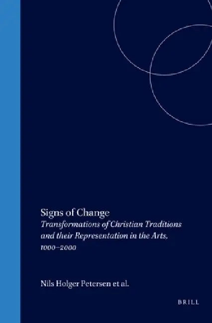 Signs of Change: Transformations of Christian Traditions and Their Representation in the Arts, 1000-2000 by Nils Holger Petersen, Claus Clüver, Nicolas Bell