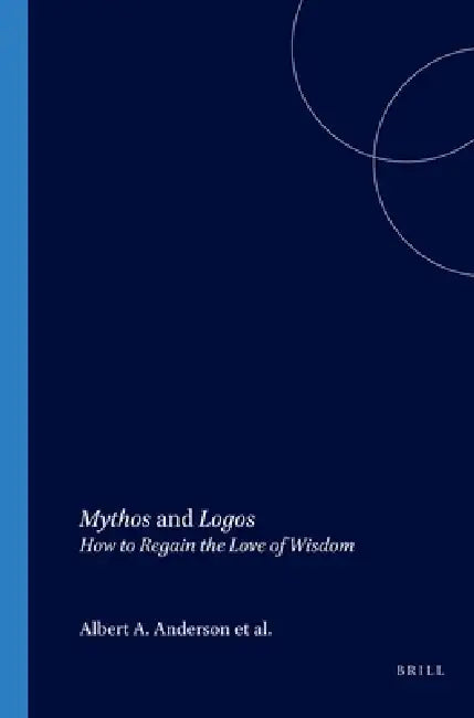 Mythos and Logos: How to Regain the Love of Wisdom by Albert A. Anderson, Steven V. Hicks, Lech Witkowski