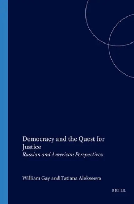 Democracy and the Quest for Justice: Russian and American Perspectives by William C. Gay, Tatiana Alekseeva