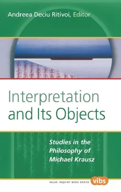 Interpretation and Its Objects: Studies in the Philosophy of Michael Krausz by Andreea Deciu Ritivoi