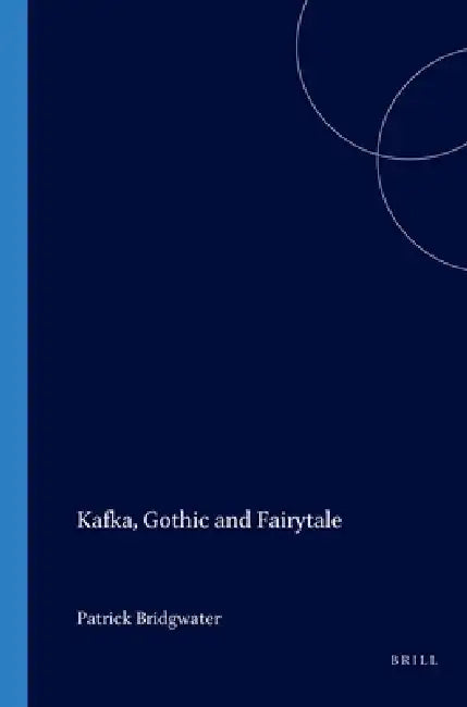 Kafka, Gothic and Fairytale by Patrick Bridgwater