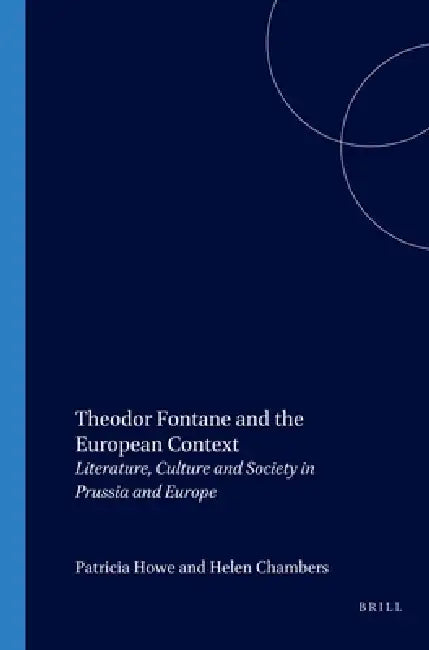 Theodor Fontane and the European Context: Literature, Culture and Society in Prussia and Europe by Patricia Howe, Helen Chambers