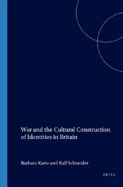 War and the Cultural Construction of Identities in Britain by Barbara Korte, Ralf Schneider