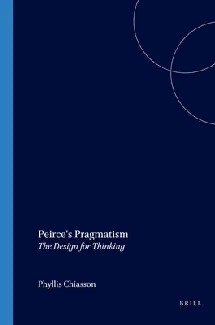 Peirce's Pragmatism by Phyllis Chiasson