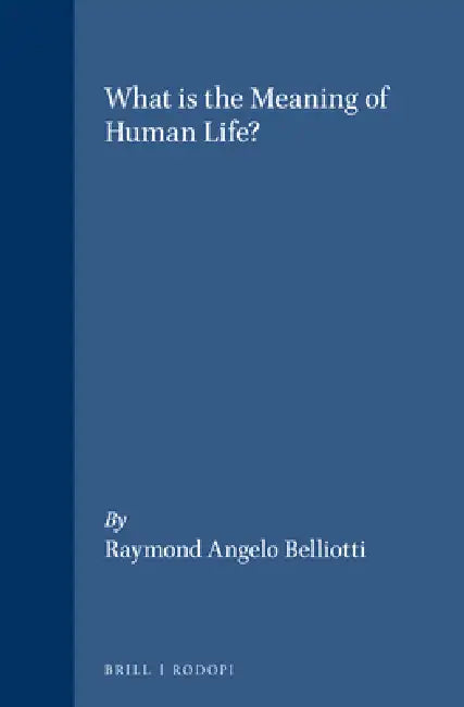 What Is the Meaning of Human Life? by Raymond Angelo Belliotti