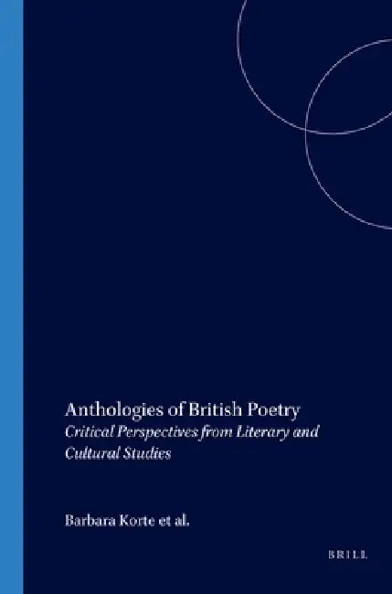 Anthologies of British Poetry: Critical Perspectives from Literary and Cultural Studies by Barbara Korte, Ralf Schneider, Stefanie Lethbridge