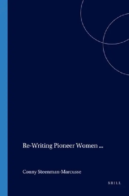 Re-Writing Pioneer Women in Anglo-Canadian Literature by Conny Steenman-Marcusse