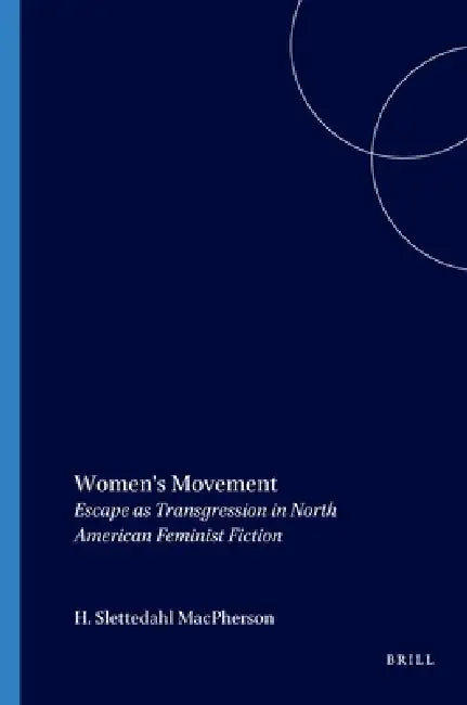 Women's Movement: Escape as Transgression in North American Feminist Fiction by Heidi Slettedahl MacPherson