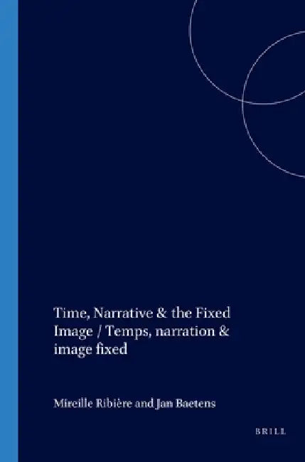 Time, Narrative & the Fixed Image / Temps, Narration & Image Fixe by Mireille Ribière, Jan Baetens