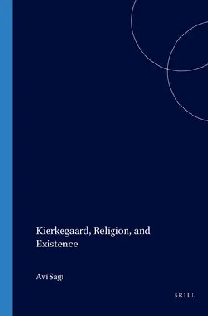 Kierkegaard, Religion, and Existence: The Voyage of the Self by Avi Sagi