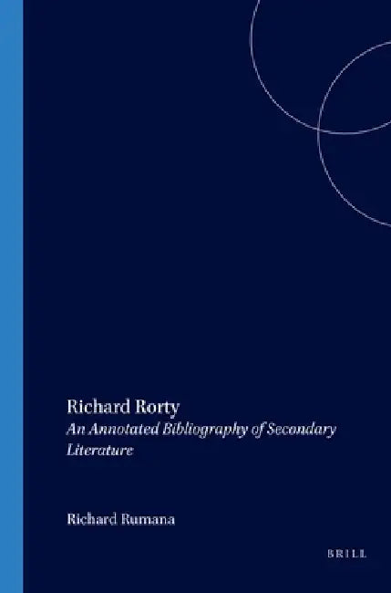 Richard Rorty: An Annotated Bibliography of Secondary Literature by Richard Rumana