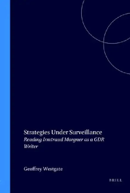 Strategies Under Surveillance: Reading Irmtraud Morgner as a Gdr Writer by Geoffrey Westgate